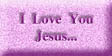 I Love You Jesus... (8296 bytes)