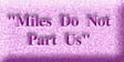 Miles Do Not Part Us(8522 bytes)
