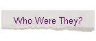 Who Were They?