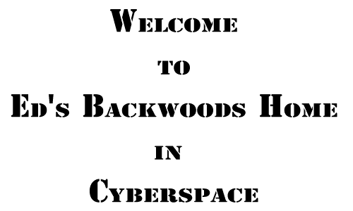 ED'S BACKWOODS HOME IN CYBERSPACE