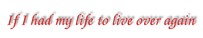 If I had my life to live over again