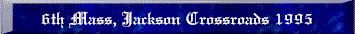 6th Mass, Jackson Crossroads 1995 blue.gif (4747 bytes)