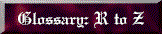 Glossary R to Z red.gif (3076 bytes)
