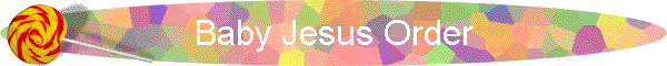 Baby Jesus Order