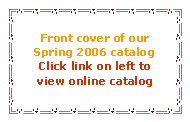Text Box: Front cover of our Spring 2006 catalogClick link on left to view online catalog