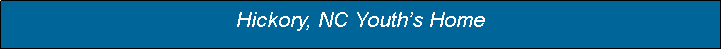 Text Box: Hickory, NC Youths Home