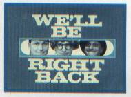 We'll Be Right Back!