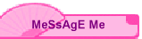 MeSsAgE Me