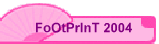 FoOtPrInT 2004