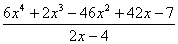 (6x^4 + 2x^3 - 46x^2 + 42x - 7)/(2x - 4)