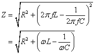Z = sqrt(R^2 + (2 pi f L - (1 / 2 pi f C))^2 ) = sqrt(R^2 + (2 omega - 1 / omega C) ^2 )