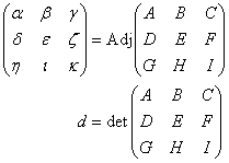 (alpha,beta,gamma;delta,epsilon,zeta;eta,iota,kappa) = Adj(A,B,C;D,E,F;G,H,I); d = det(A,B,C;D,E,F;G,H,I)