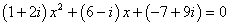 (1+2i)x^2 + (6-i)x + (-7+9i) = 0