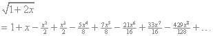 sqrt(1+2x) = 1+x-x^2/2+x^3/2-5x^4/8+7x^5/8-21x^6/16+33x^7/16-429x^8/128+...