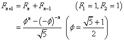Fn+1
= Fn + Fn-1    (F1=1,F2=1)
= (phi^n-(-phi)^-n)/sqrt(5)    (phi = (sqrt(5)+1)/2)
