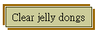 Clear jelly dongs
