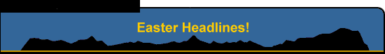 Easter Headlines!
