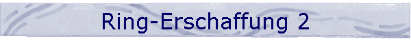 Ring-Erschaffung 2