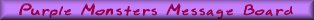 Purple Monsters Message Board