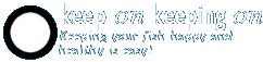 Keep on keeping on - Keeping your fish happy and healthy