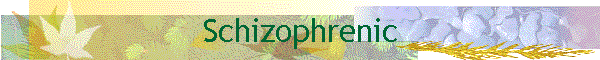 Schizophrenic