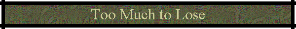 Too Much to Lose