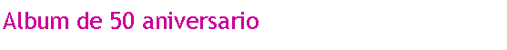 Cuadro de texto: Album de 50 aniversario
