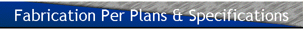 Fabrication Per Plans & Specifications