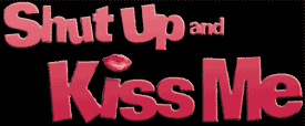 Shut Up and Kiss Me - Official Site