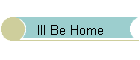 Ill Be Home