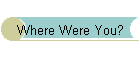 Where Were You?