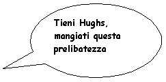 Fumetto 3: Tieni Hughs, mangiati questa prelibatezza