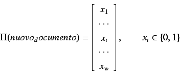 \begin{displaymath}
\Pi(nuovo_documento) = \left[
\begin{array}{c}
x_1 \\
\...
...dots \\
x_w
\end{array} \right], \qquad x_i \in \{ 0, 1\}
\end{displaymath}