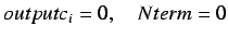 $outputc_i = 0, \quad Nterm = 0$