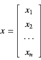 \begin{displaymath}
x = \left[
\begin{array}{c}
x_1 \\
x_2 \\
\cdots \\
x_n
\end{array} \right]
\end{displaymath}