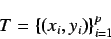 \begin{displaymath}
T = \left\{(x_i, y_i) \right\}_{i=1}^{p}
\end{displaymath}