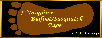 J. Vaughn's Bigfoot/Sasquatch Page!