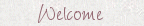 Welcome