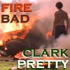 fire bad - clark pretty