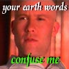 your earth words confuse me