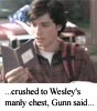 ...crushed to Wesley's manly chest, Gunn said...