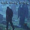 walk away lonely