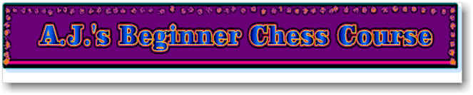   This is my chess course to learn the game of chess the way I think it SHOULD be taught!   :)     (ajs_bcc-banner.jpg, 19 KB)    