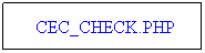 Text Box:     CEC_CHECK.PHP
