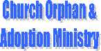 Church Orphan &
Adoption Ministry