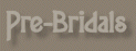 ~*PRE-BRIDALS*~