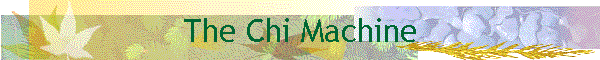 The Chi Machine
