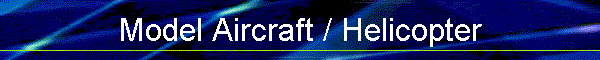 Model Aircraft / Helicopter