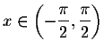 $x \in \left(\displaystyle
-\frac{\pi}{2},\frac{\pi}{2}\right)$