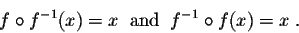 \begin{displaymath}f\circ f^{-1}(x) = x \;\;\mbox{and}\;\; f^{-1} \circ f(x) = x\;.\end{displaymath}